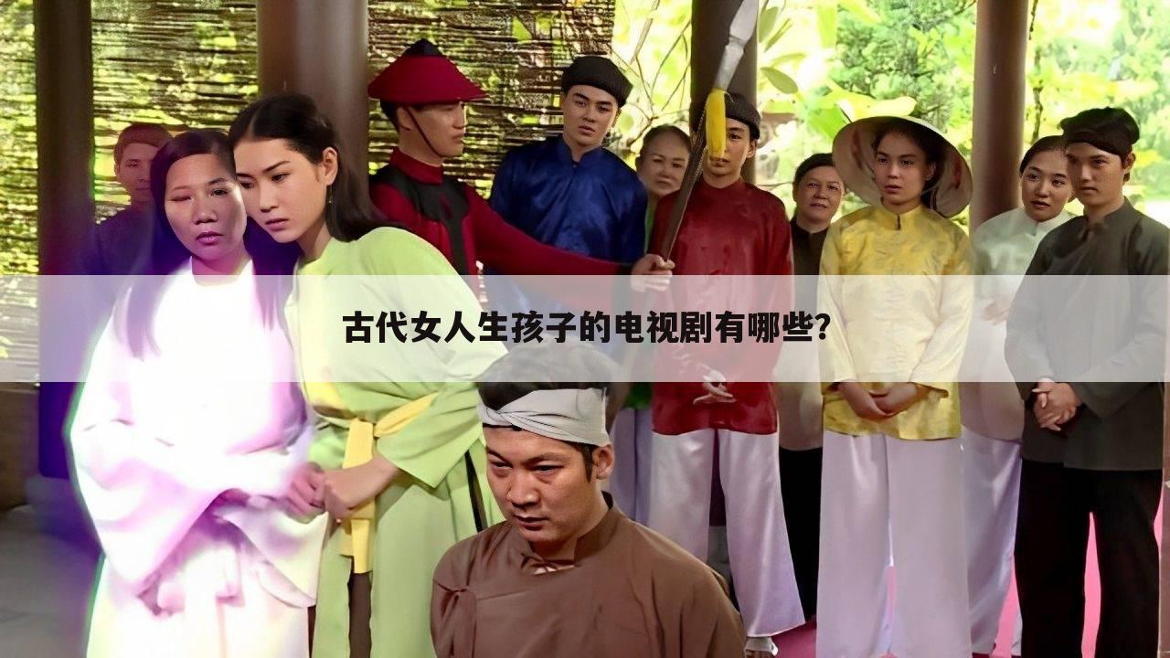 古代女人生孩子的电视剧有哪些?