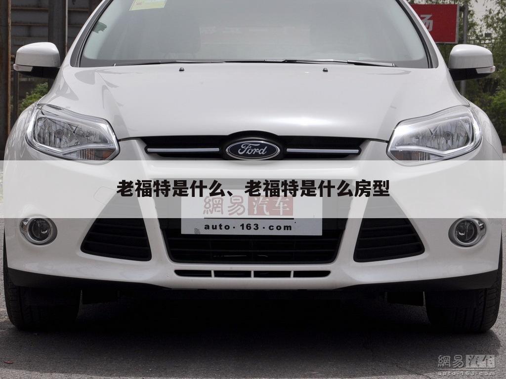 老福特是什么、老福特是什么房型
