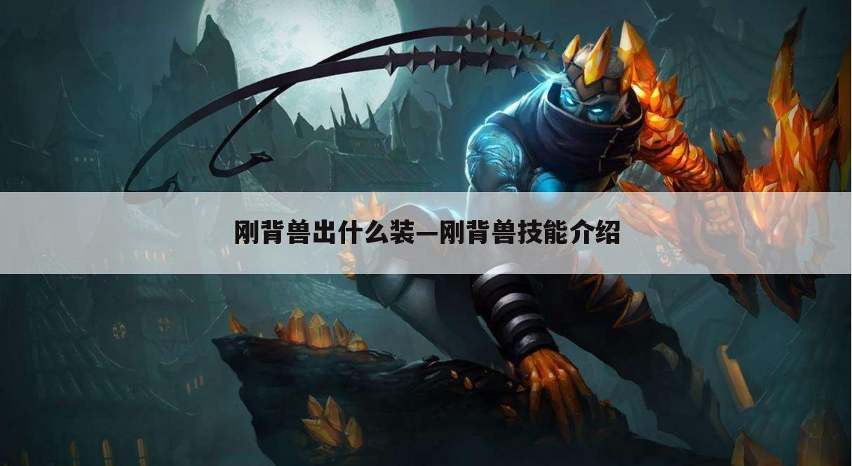 刚背兽出什么装—刚背兽技能介绍