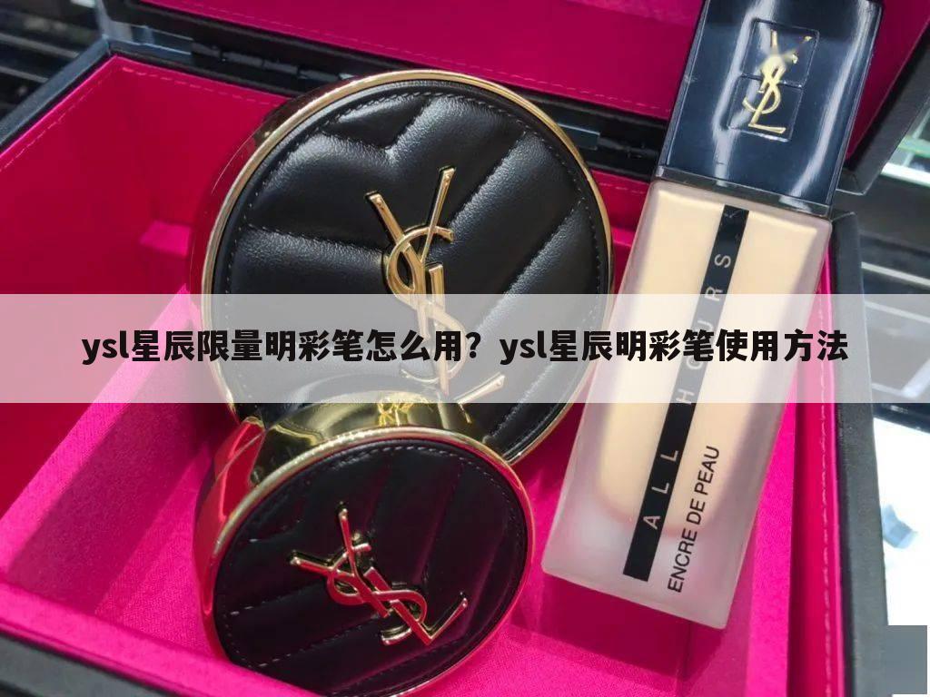 ysl星辰限量明彩笔怎么用?ysl星辰明彩笔使用方法