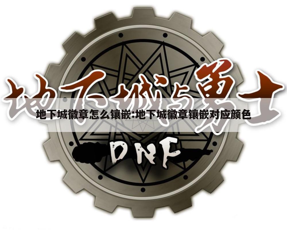 地下城徽章怎么镶嵌:地下城徽章镶嵌对应颜色