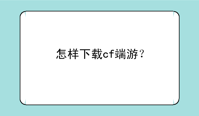 怎样下载cf端游？