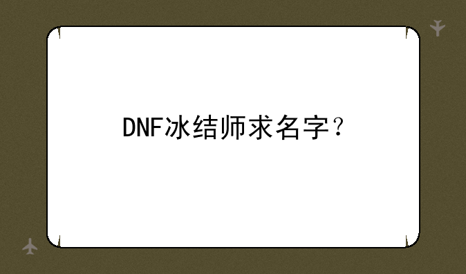 DNF冰结师求名字？