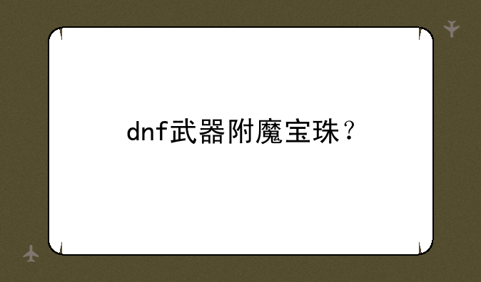 dnf武器附魔宝珠？
