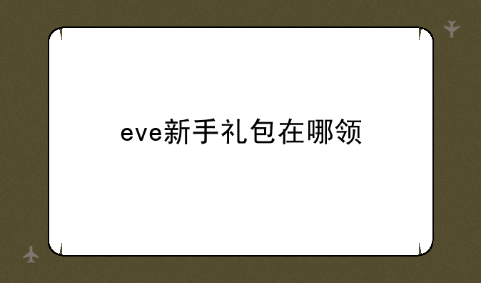 eve新手礼包在哪领