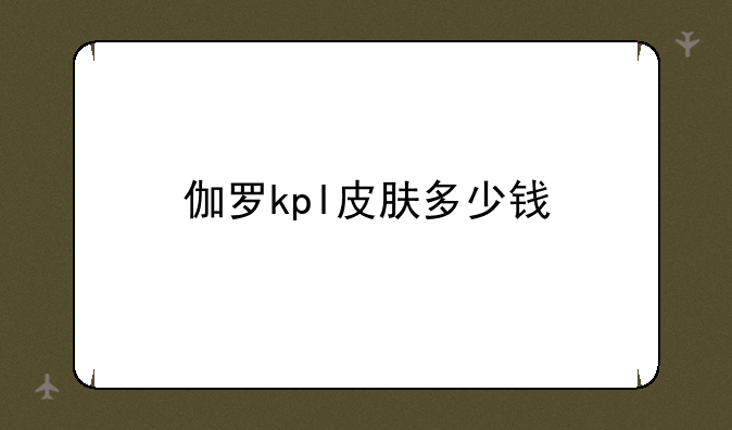 伽罗kpl皮肤多少钱