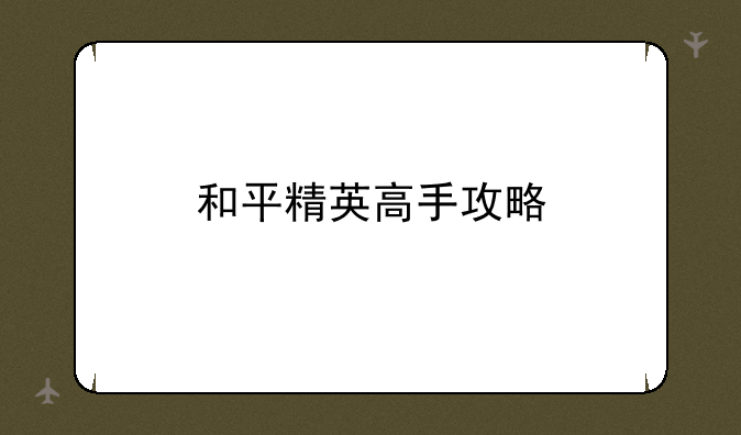 和平精英高手攻略