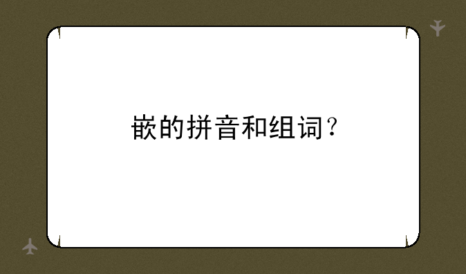 嵌怎么组词?(至少5个)~嵌的