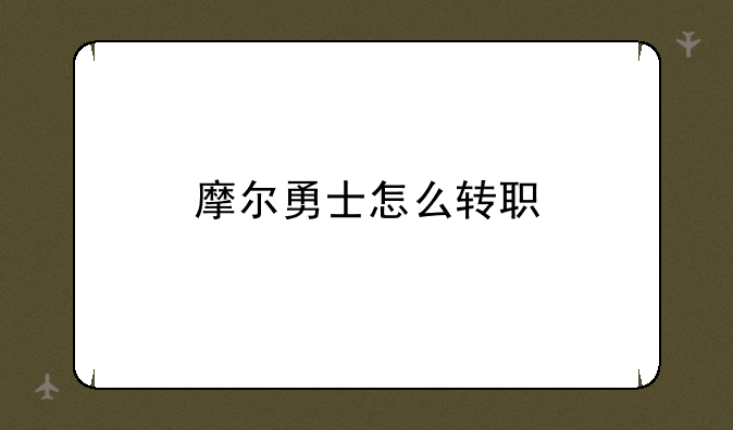 摩尔勇士怎么转职