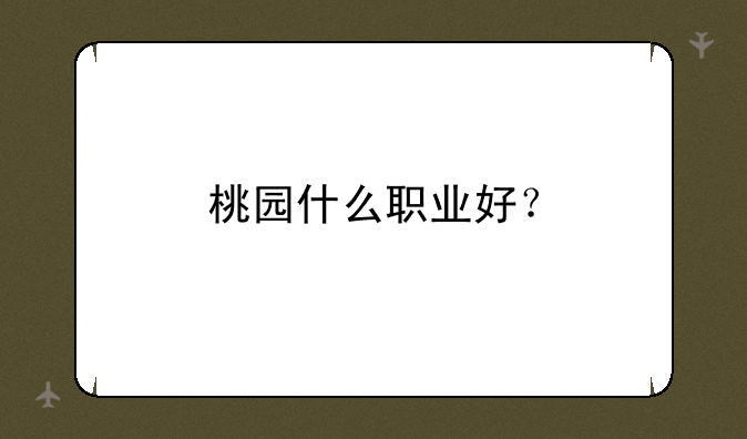 桃园什么职业好？