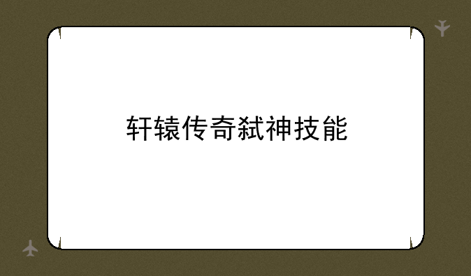 轩辕传奇弑神技能