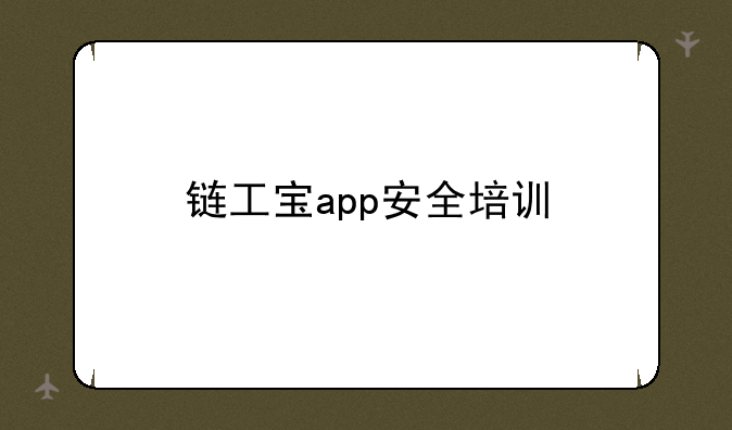 链工宝app安全培训