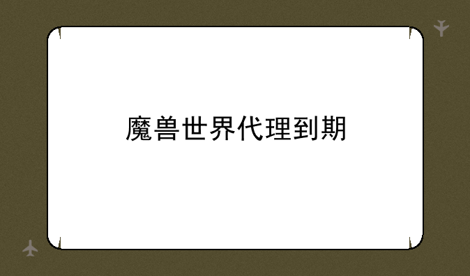 魔兽世界代理到期