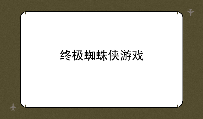 终极蜘蛛侠游戏