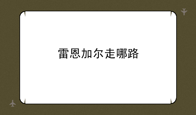 雷恩加尔走哪路