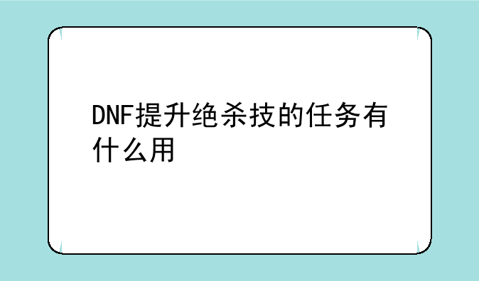 DNF提升绝杀技的任务有什么用