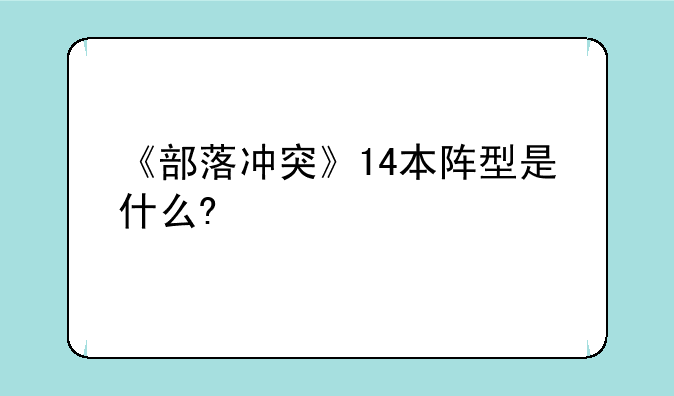 《部落冲突》14本阵型是什么?