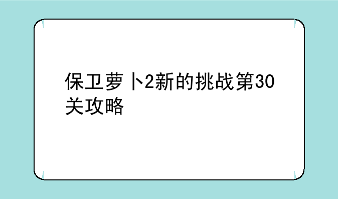 保卫萝卜2新的挑战第30关攻略