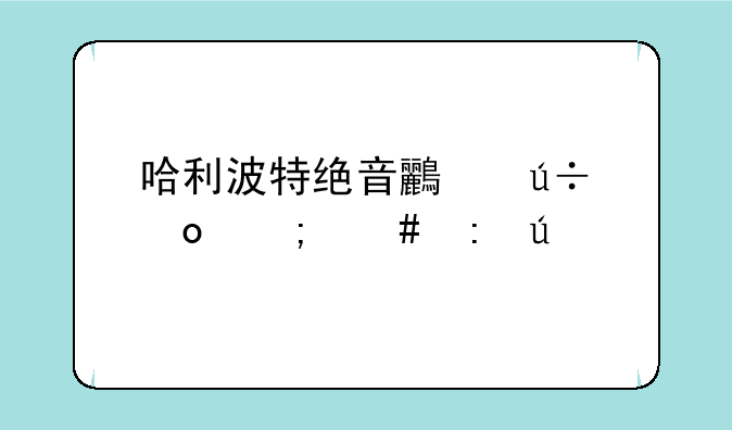 哈利波特绝音鸟羽毛怎么获得