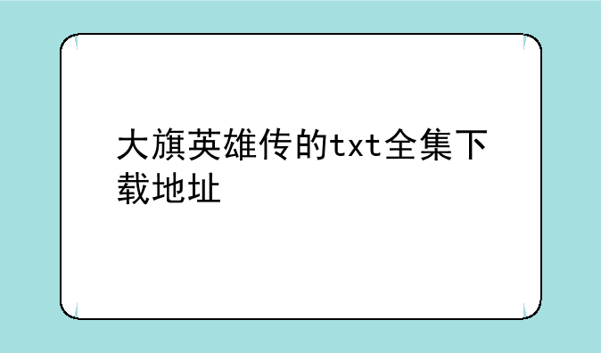 大旗英雄传的txt全集下载地址
