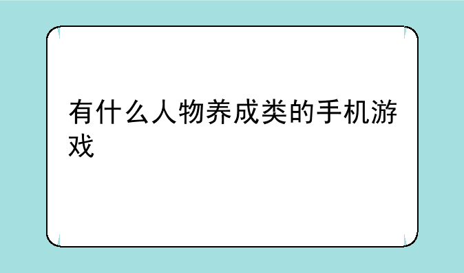 有什么人物养成类的手机游戏