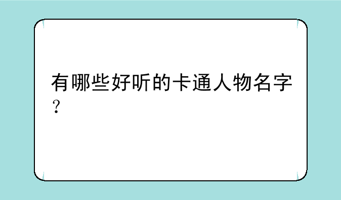 有哪些好听的卡通人物名字？