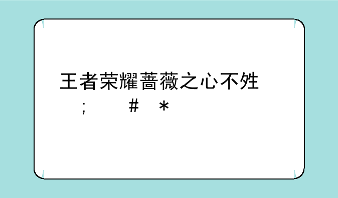 王者荣耀蔷薇之心不够怎么办