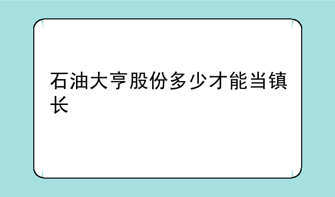 石油大亨股份多少才能当镇长