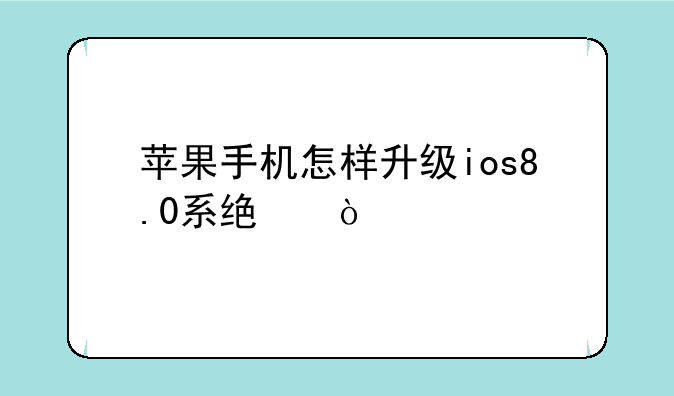 苹果手机怎样升级ios8.0系统？