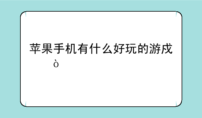 苹果手机有什么好玩的游戏？