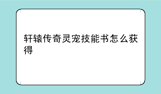 轩辕传奇灵宠技能书怎么获得