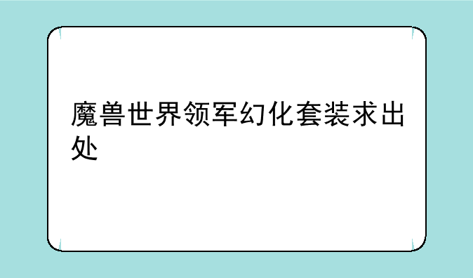 魔兽世界领军幻化套装求出处