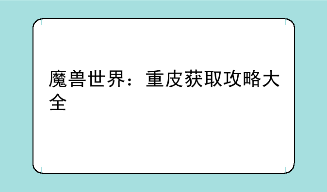 魔兽世界：重皮获取攻略大全