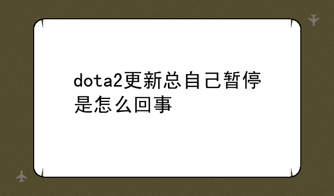 dota2更新总自己暂停是怎么回事