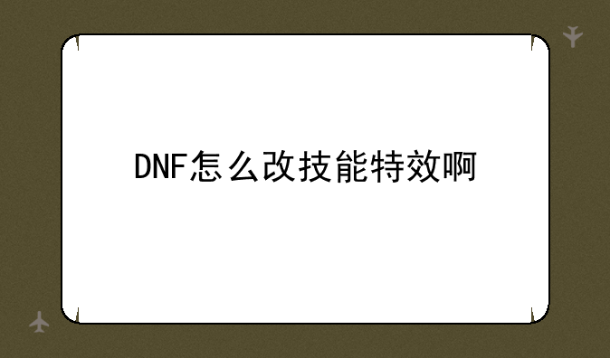 DNF怎么改技能特效啊