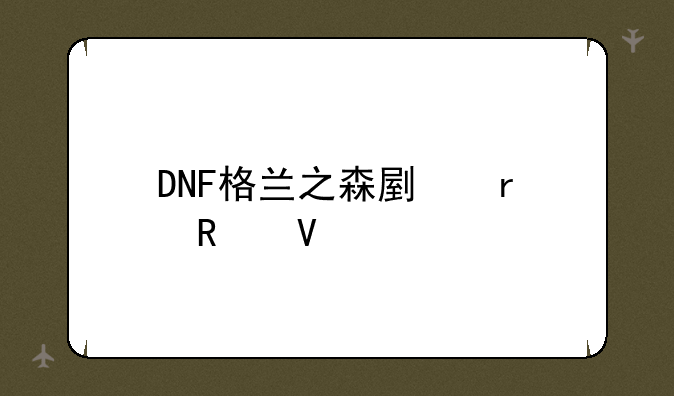 DNF格兰之森副本攻略