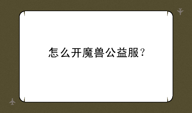 怎么开魔兽公益服？