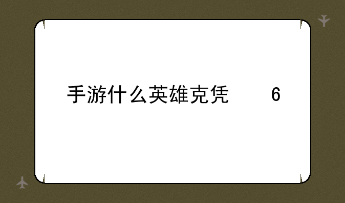 手游什么英雄克凯南