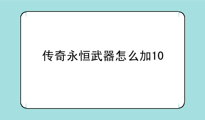 传奇永恒武器怎么加10