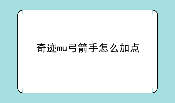 奇迹mu弓箭手怎么加点