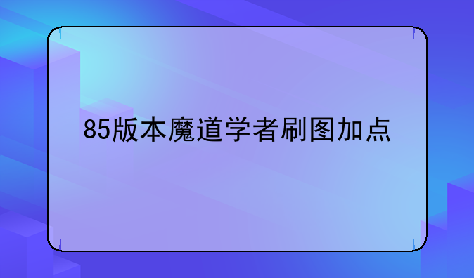 85版本魔道学者刷图加点