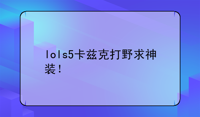 lols5卡兹克打野求神装！
