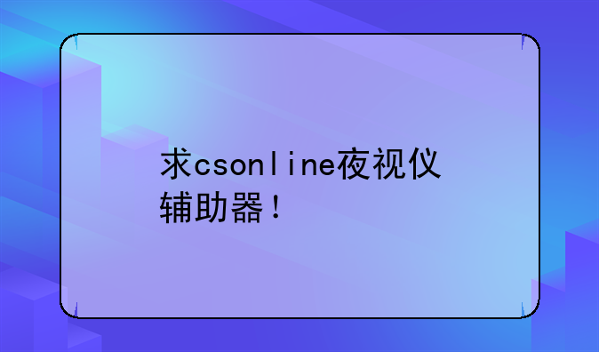 求csonline夜视仪辅助器！