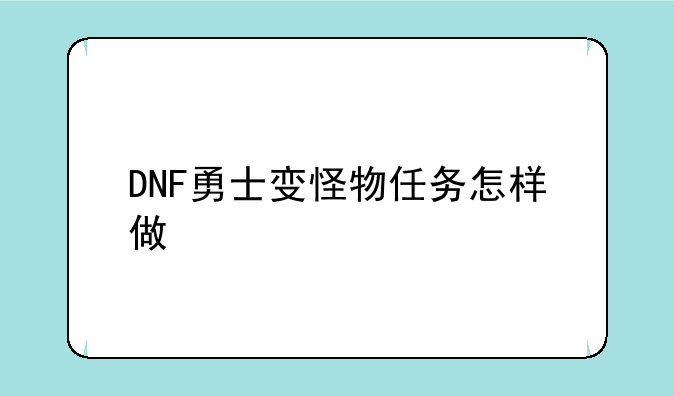 DNF勇士变怪物任务怎样做