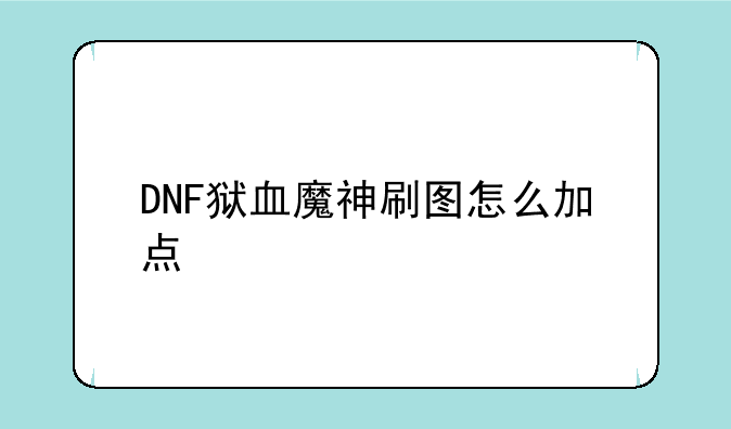 DNF狱血魔神刷图怎么加点