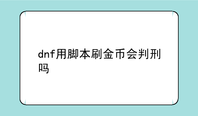 dnf用脚本刷金币会判刑吗
