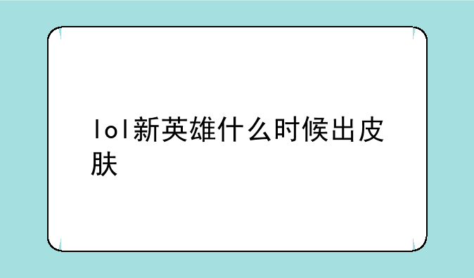 lol新英雄什么时候出皮肤