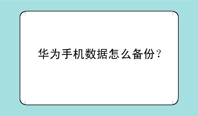 华为手机数据怎么备份？
