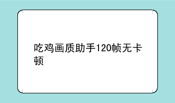 吃鸡画质助手120帧无卡顿