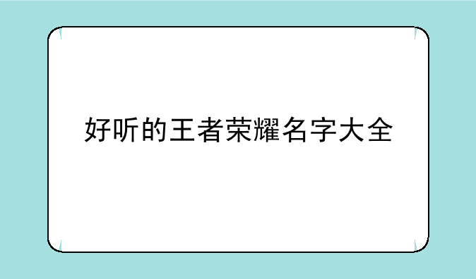 好听的王者荣耀名字大全